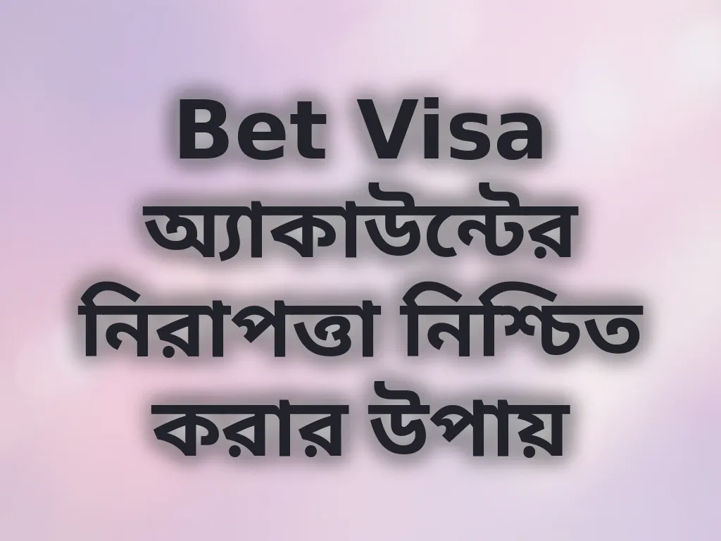 Bet Visa অ্যাকাউন্টের নিরাপত্তা নিশ্চিত করার উপায়