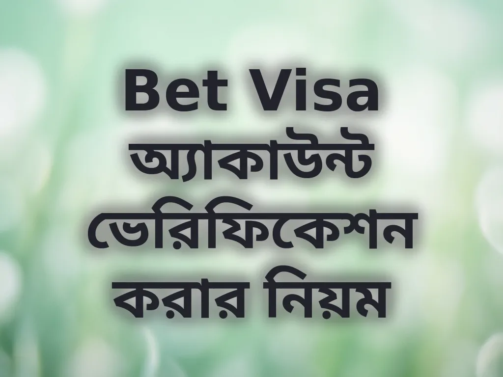 Bet Visa অ্যাকাউন্ট ভেরিফিকেশন করার নিয়ম