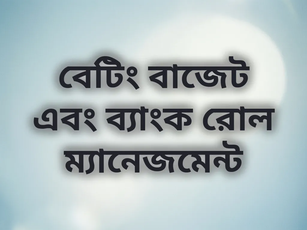 বেটিং বাজেট এবং ব্যাংক রোল ম্যানেজমেন্ট